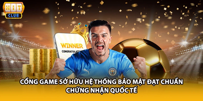 Cổng game sở hữu hệ thống bảo mật đạt chuẩn chứng nhận quốc tế