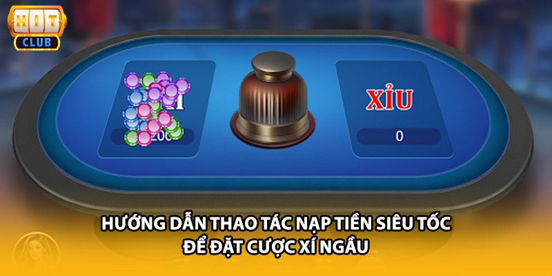 Hướng dẫn thao tác nạp tiền siêu tốc để đặt cược xí ngầu