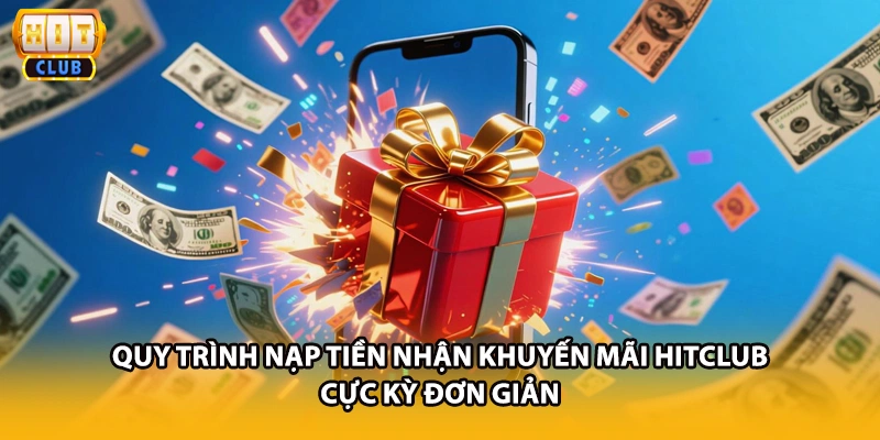 Quy trình nạp tiền nhận khuyến mãi HITCLUB cực kỳ đơn giản
